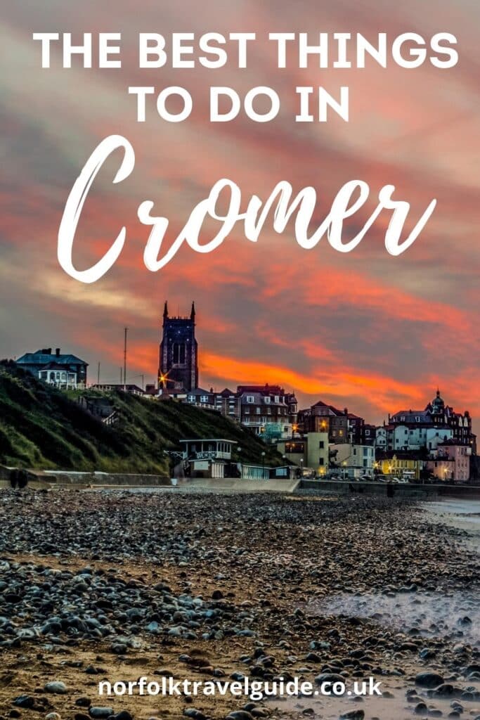 21 Of The Best Things To Do In Cromer Norfolk | Written By A Local